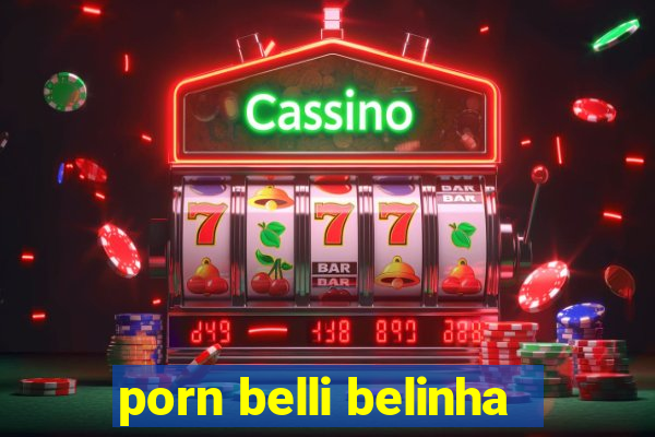 porn belli belinha