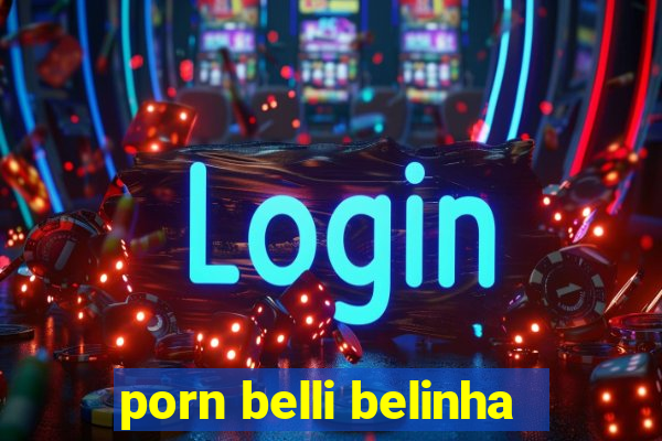 porn belli belinha