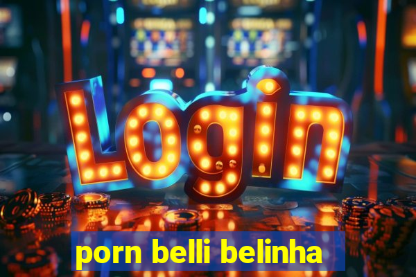 porn belli belinha