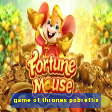 game of thrones pobreflix