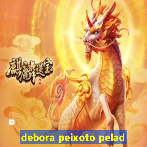 debora peixoto pelad