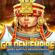 globo notícias absolutamente