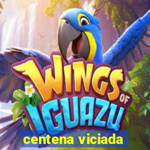 centena viciada