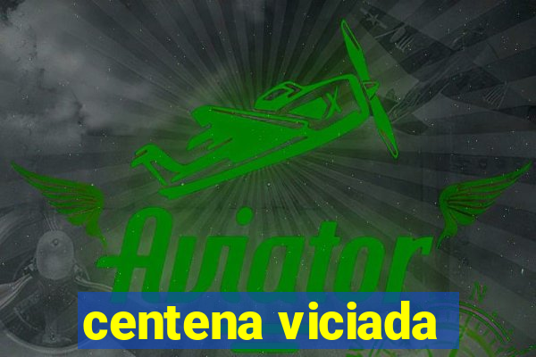 centena viciada