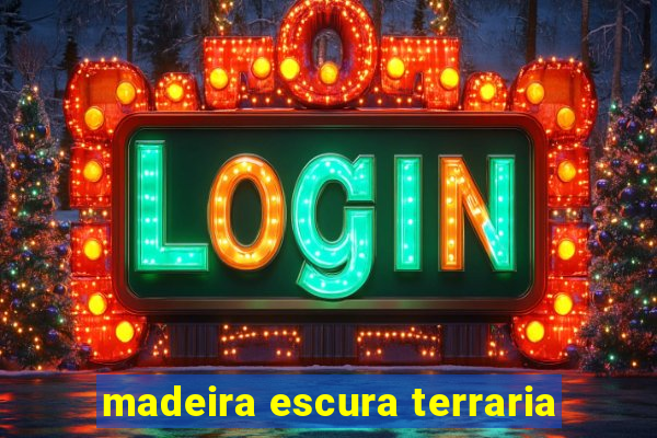 madeira escura terraria