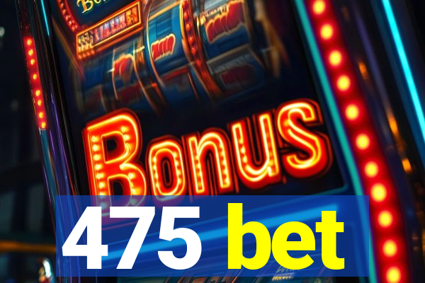 475 bet