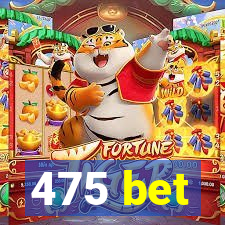 475 bet