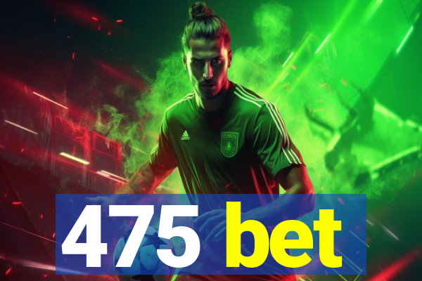 475 bet