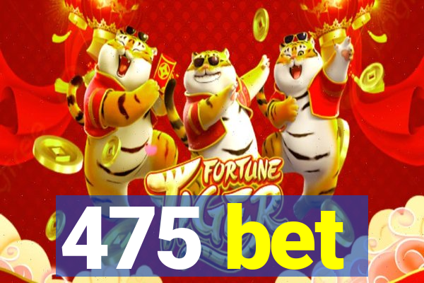 475 bet