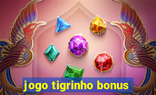 jogo tigrinho bonus