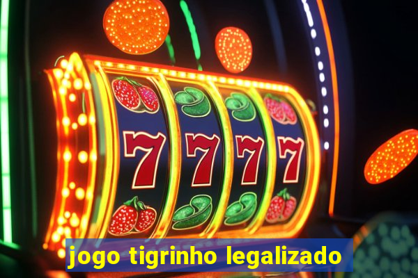 jogo tigrinho legalizado