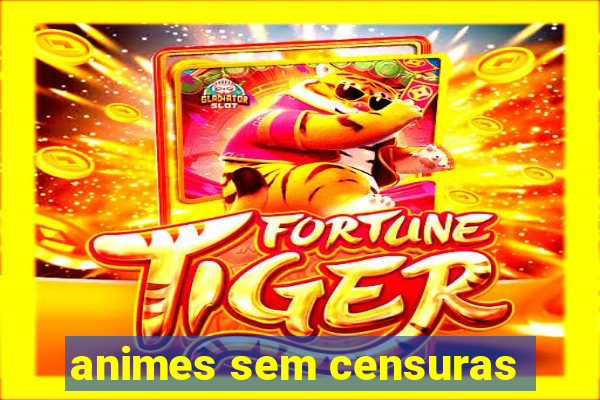 animes sem censuras