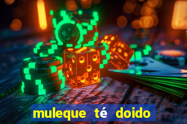 muleque té doido 4 filme completo