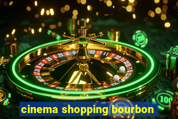 cinema shopping bourbon