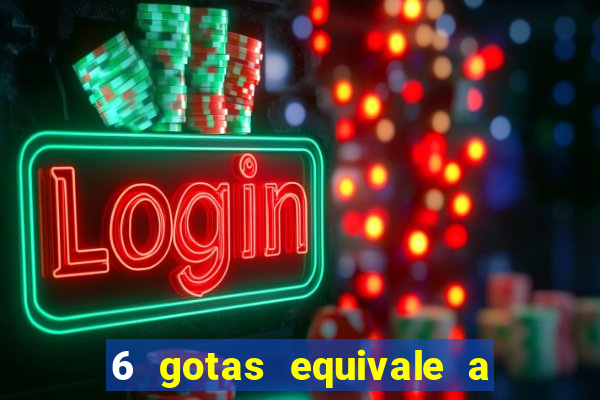 6 gotas equivale a quantos ml
