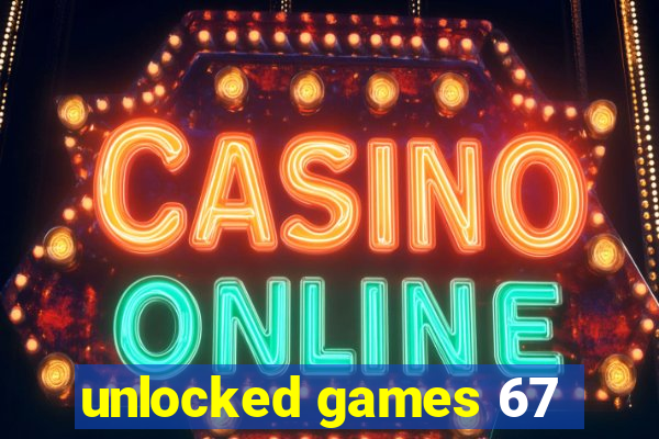 unlocked games 67