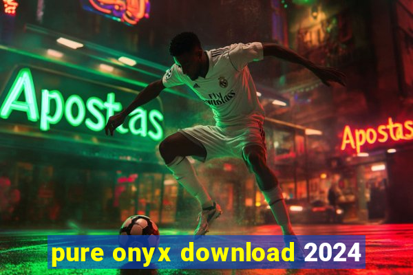 pure onyx download 2024