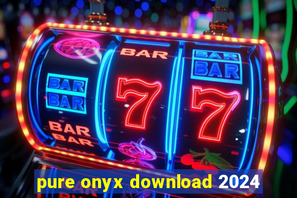 pure onyx download 2024