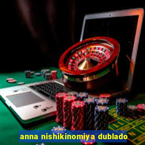 anna nishikinomiya dublado
