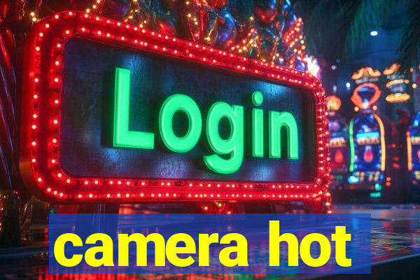 camera hot