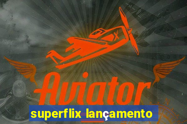 superflix lançamento