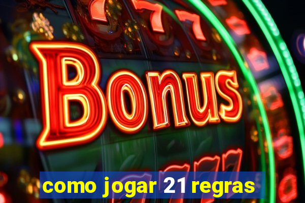 como jogar 21 regras