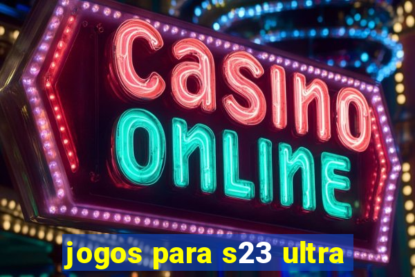 jogos para s23 ultra