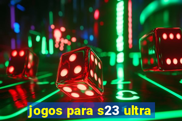 jogos para s23 ultra