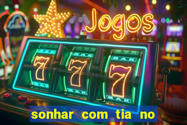 sonhar com tia no jogo do bicho