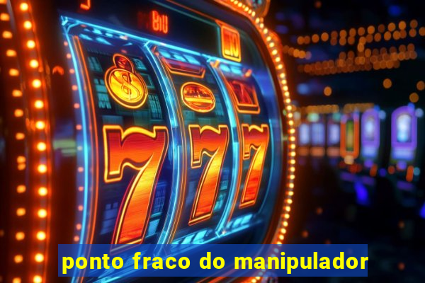ponto fraco do manipulador