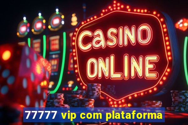77777 vip com plataforma