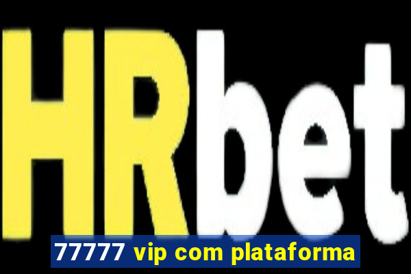 77777 vip com plataforma