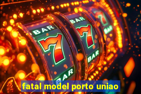 fatal model porto uniao