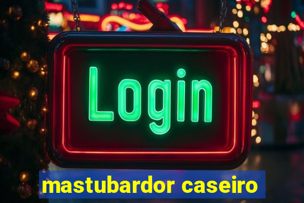 mastubardor caseiro