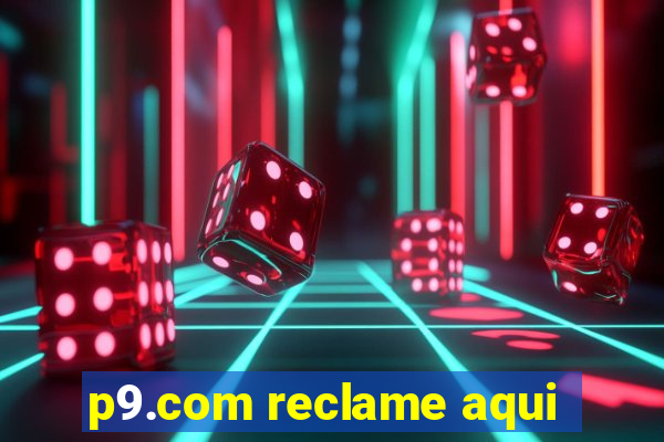 p9.com reclame aqui