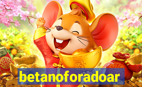 betanoforadoar
