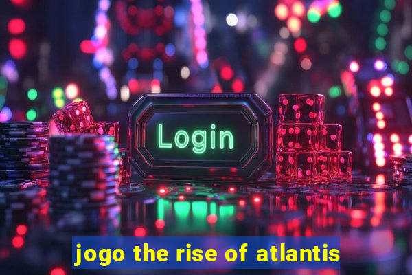 jogo the rise of atlantis