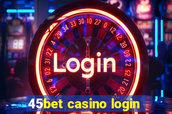 45bet casino login