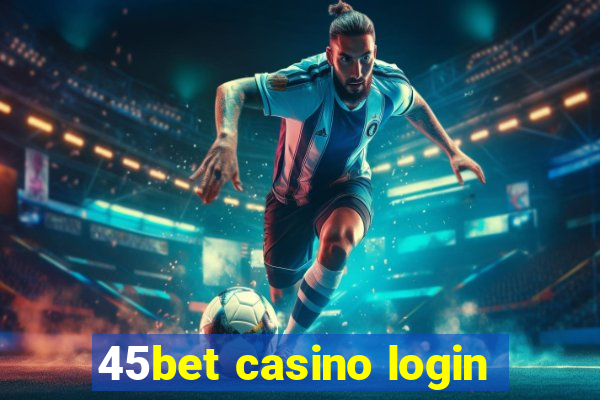 45bet casino login