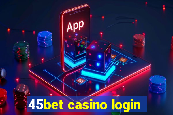 45bet casino login