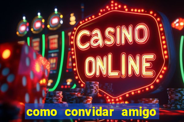 como convidar amigo estrela bet