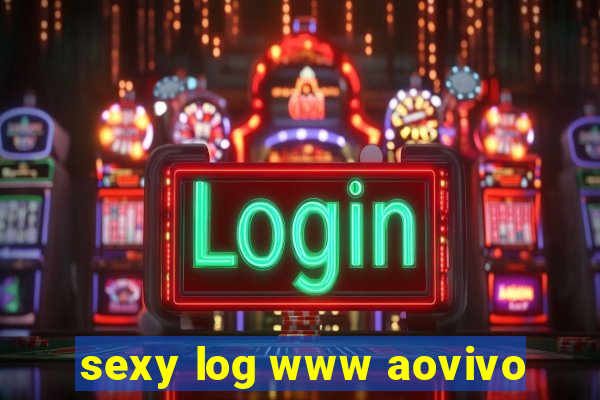 sexy log www aovivo