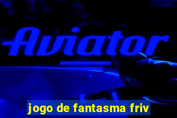jogo de fantasma friv