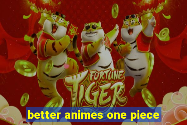 better animes one piece