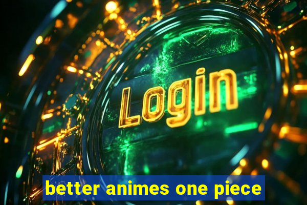 better animes one piece