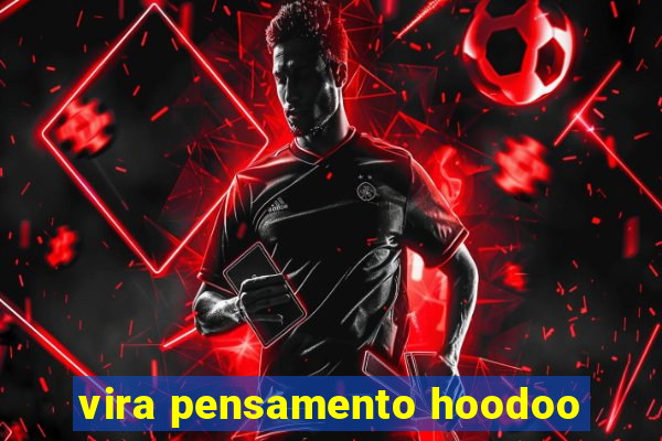 vira pensamento hoodoo
