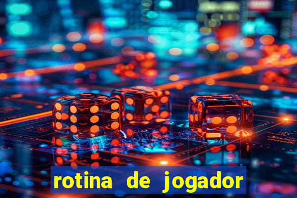 rotina de jogador de futebol