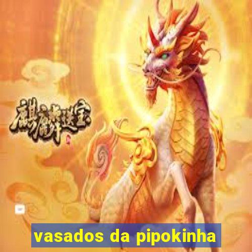 vasados da pipokinha