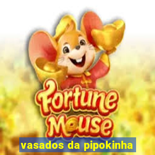 vasados da pipokinha