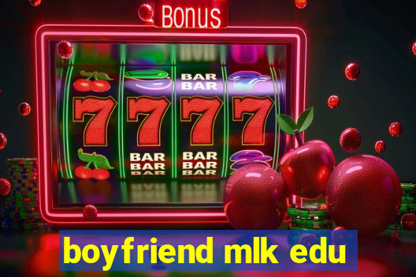 boyfriend mlk edu